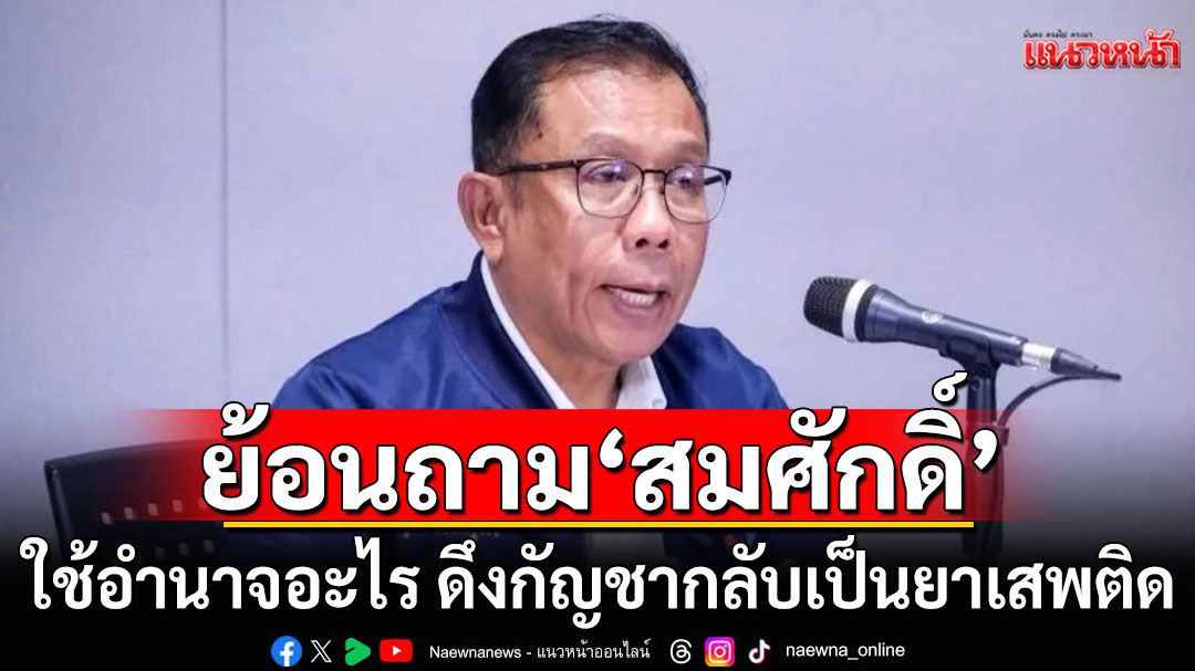 'ศุภชัย'ย้อนถาม'สมศักดิ์' ใช้อำนาจอะไร ดึงกัญชากลับเป็นยาเสพติด