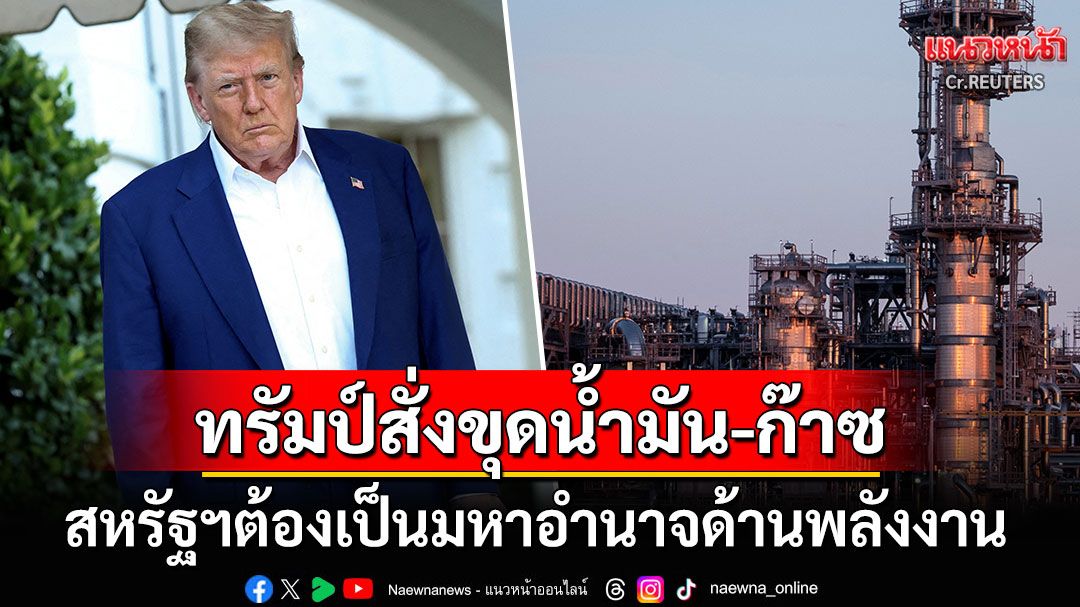 'ทรัมป์'สั่งขุดเจาะน้ำมัน-ก๊าซธรรมชาติเพิ่ม สหรัฐฯต้องเป็นมหาอำนาจด้านพลังงาน
