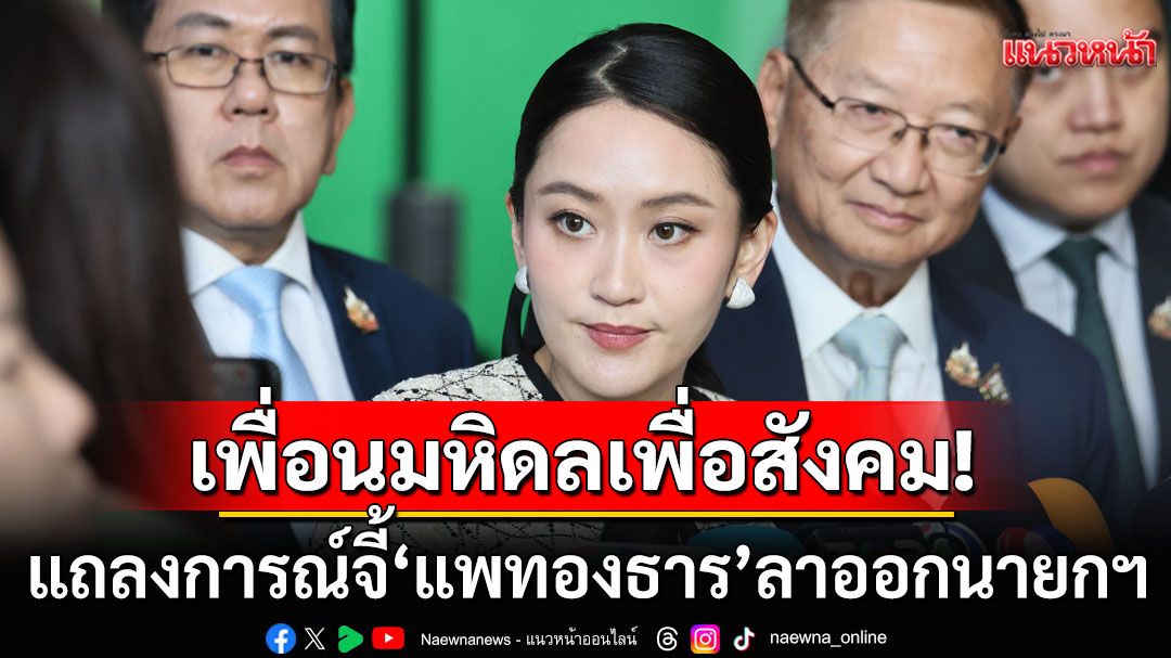'เพื่อนมหิดลเพื่อสังคม' แถลงการณ์จี้'แพทองธาร' ลาออกนายกฯ หวั่นชาติเสียหายหลายมิติ