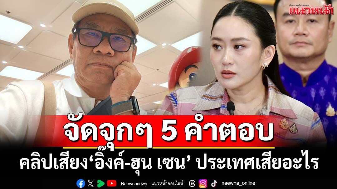 จัดจุกๆ! ‘สมชัย’ตอบ‘แพทองธาร’ 5 ข้อ ‘คลิปเสียง’หลุด ประเทศชาติเสียอะไร