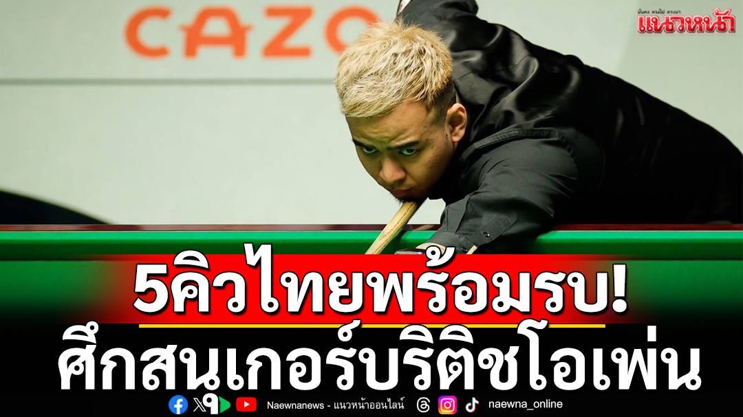 5คิวไทยพร้อมรบ!ศึกสนุเกอร์บริติชโอเพ่น