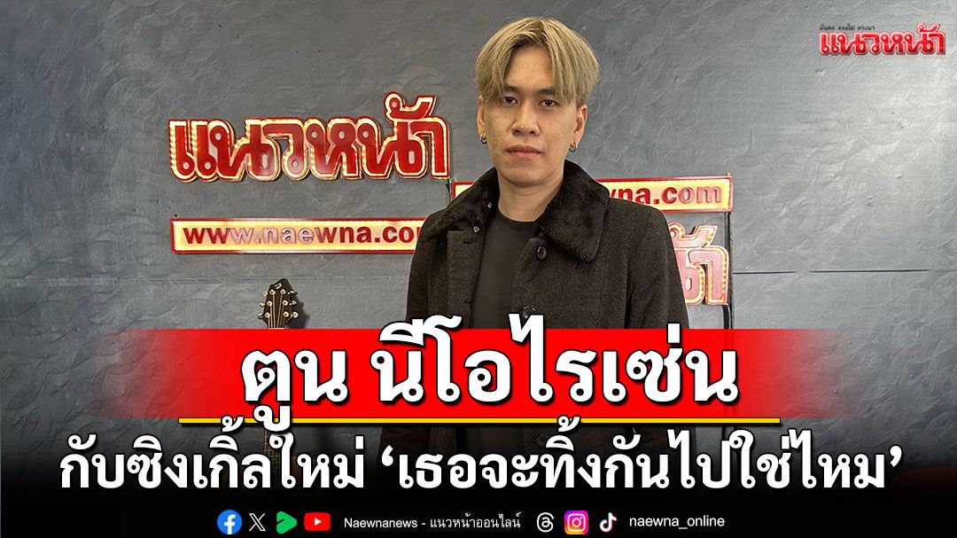 'เธอจะทิ้งกันไปใช่ไหม'ผลงานใหม่ในรอบ3ปีของศิลปิน Toon Neo Risen (ตูน นีโอ ไรเซ่น)