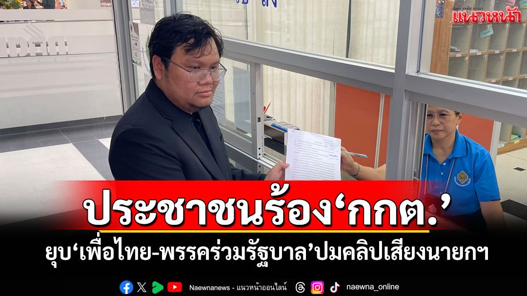 ประชาชนร้อง'กกต.' ยุบ'เพื่อไทย-พรรคร่วมรัฐบาล'ปมคลิปเสียง'นายกฯ'คุย'ฮุนเซน'