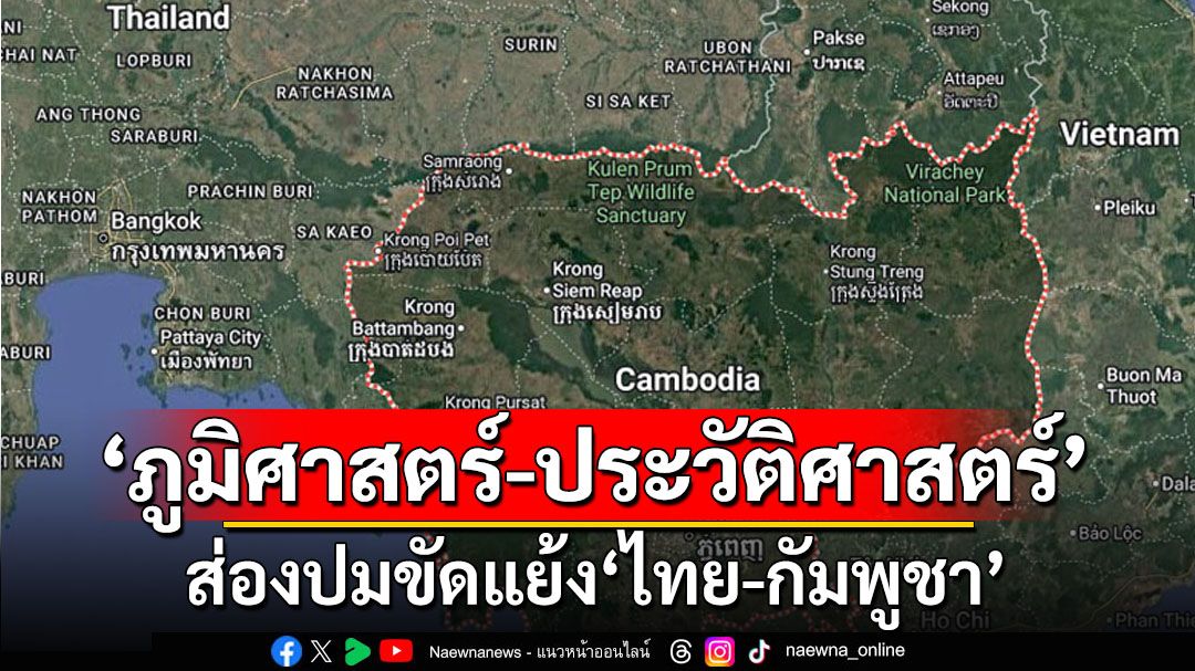 ‘ภูมิศาสตร์-ประวัติศาสตร์’ ส่องปมขัดแย้ง‘ไทย-กัมพูชา’