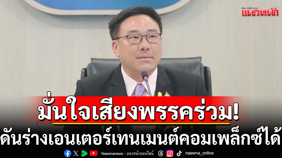 'จุลพันธ์'มั่นใจเสียงพรรคร่วมรัฐบาล ดันร่างเอนเตอร์เทนเมนต์คอมเพล็กซ์ได้
