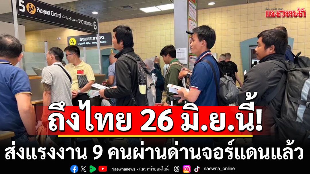 สถานทูตไทยฯ ส่งแรงงาน 9 คนผ่านด่านจอร์แดน เตรียมเดินทางกลับบ้าน 26 มิ.ย.นี้