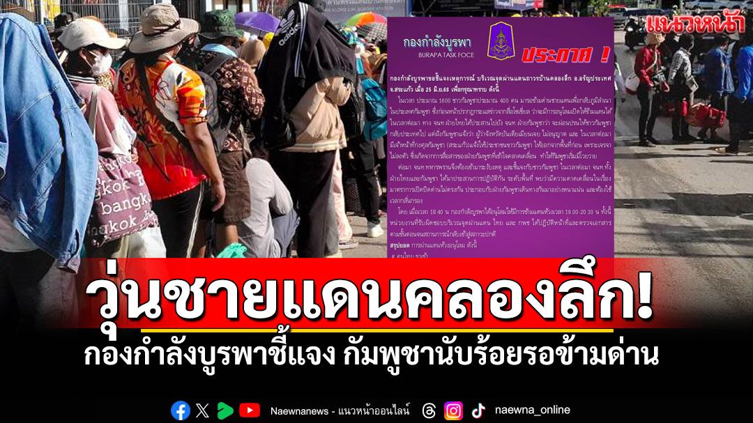 วุ่นชายแดนคลองลึก! กัมพูชานับร้อยรอข้ามด่าน เหตุสื่อสารคลาดเคลื่อนก่อนไทยผ่อนปรนให้