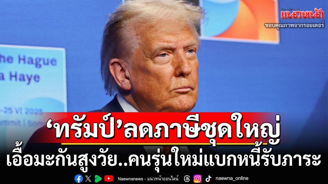 ‘ทรัมป์’ดันแผนลดภาษีชุดใหญ่ ชี้อเมริกันสูงวัยได้ประโยชน์แต่ผลักภาระให้คนรุ่นใหม่อื้อ