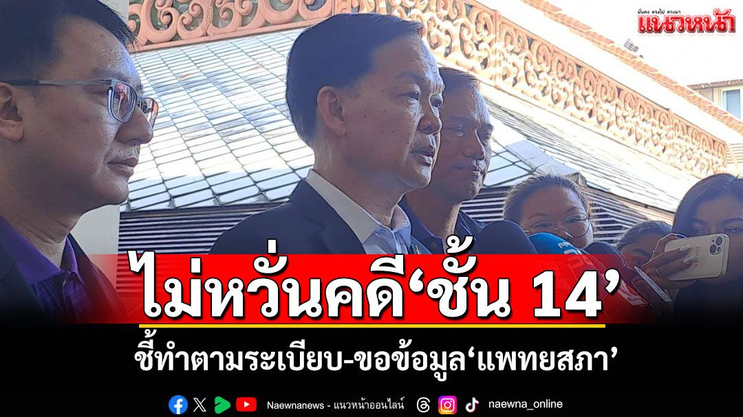 ไม่หวั่นคดี'ชั้น 14' 'เลขาฯป.ป.ช.'ชี้ทำตามระเบียบ-ขอข้อมูล'แพทยสภา'