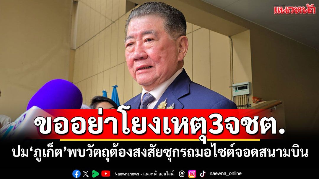'ภูมิธรรม'ขออย่าโยง'ภูเก็ต'พบวัตถุต้องสงสัยซุกรถมอไซต์จอดสนามบิน กับเหตุ3จชต.