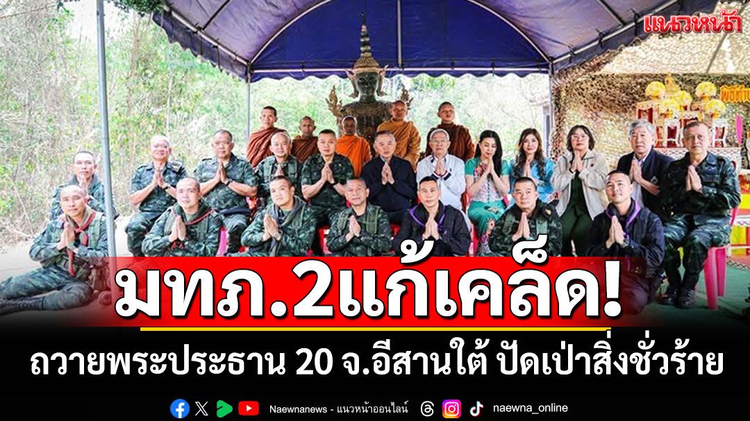 'มทภ.2'แก้เคล็ด! ถวายพระประธาน 20 จ.อีสานใต้ ปัดเป่าสิ่งชั่วร้าย ประเทศสงบสุข