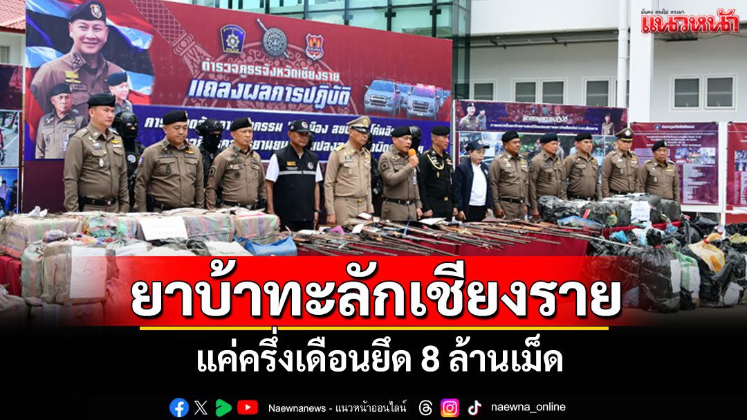 แค่ครึ่งเดือนยาบ้าทะลักเชียงราย 8 ล้านเม็ด ยึดอาวุธปืนรวบผู้ต้องหาเพียบ