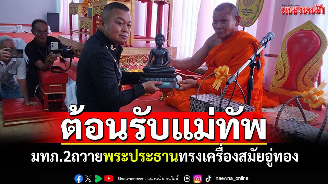 ชาวมุกดาหารต้อนรับ! แม่ทัพภาค2 ถวายพระประธาน'ทรงเครื่องสมัยอู่ทอง'