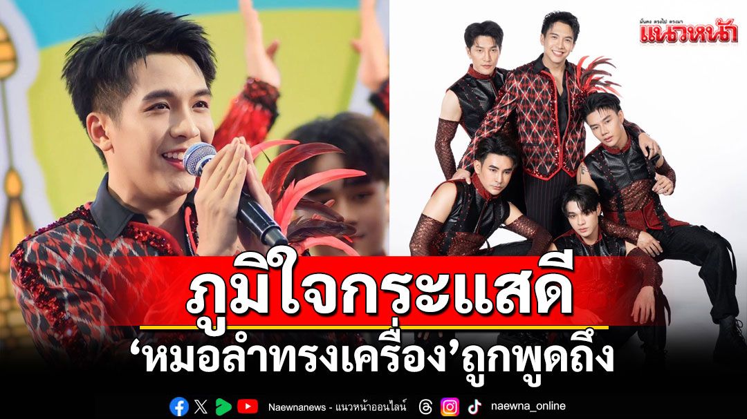 ‘เต๋า ภูศิลป์’ ภูมิใจกระแสดี ‘หมอลำทรงเครื่อง’ ถูกพูดถึง