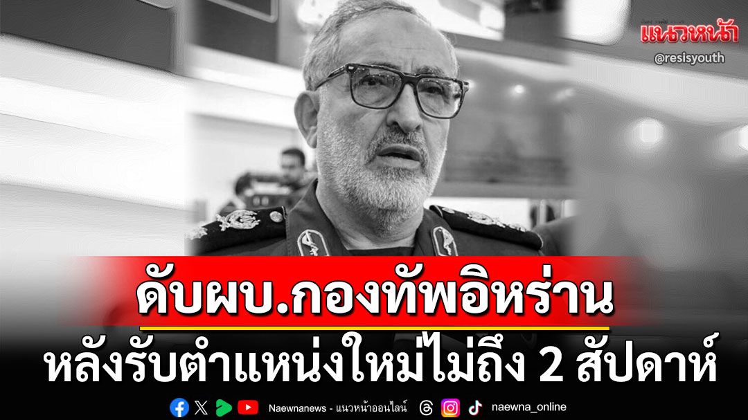 คอนเฟิร์ม! 'อาลี ชาดมานี'ผบ.กองทัพอิหร่านเสียชีวิตแล้ว หลังเข้ารับตำแหน่งเพียง2สัปดาห์