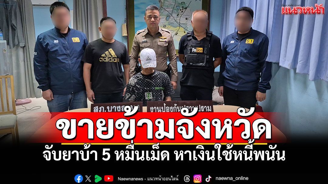 รวบหนุ่มชาวนาค้ายาข้ามจังหวัด ของกลาง 1 หมื่นเม็ด อ้างหาเงินใช้หนี้พนัน