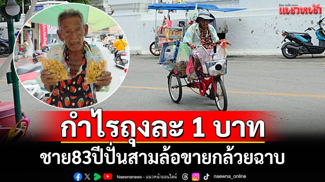 ชาย83ปีสู้ชีวิต! ปั่นจักรยานสามล้อ ขายกล้วยฉาบ กำไรถุงละ 1 บาท
