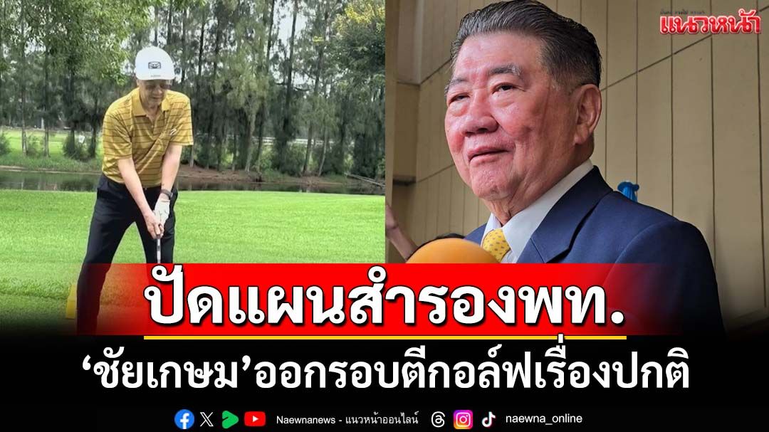 'ชัยเกษม'ตีกอล์ฟเรื่องปกติ  'ภูมิธรรม'ปัดเป็นแผนสำรองเพื่อไทย  ลั่นยังหนุน'นายกฯอิ๊งค์'