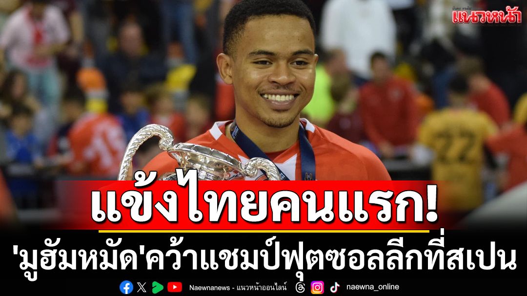 แข้งไทยคนแรก! 'มูฮัมหมัด'คว้าแชมป์ฟุตซอลลีกที่สเปน