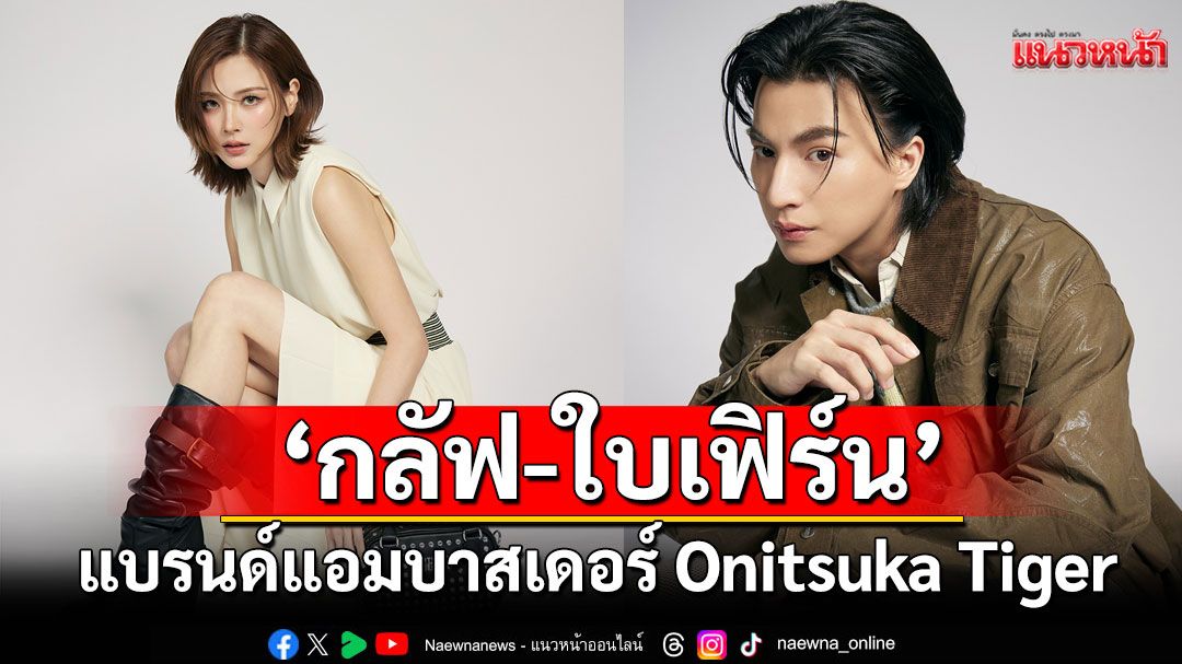 Onitsuka Tiger แต่งตั้งแบรนด์แอมบาสเดอร์ 'กลัฟ - คณาวุฒิ'และ'ใบเฟิร์น - พิมพ์ชนก'