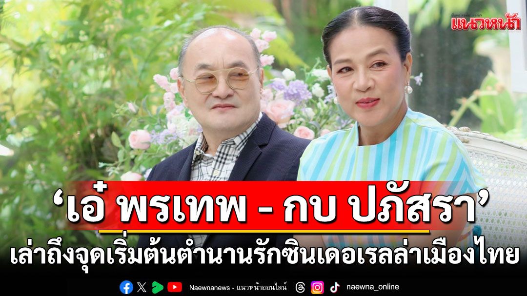 'เอ๋ พรเทพ'-'กบ ปภัสรา'เล่าถึงจุดเริ่มต้นตำนานรักซินเดอเรลล่าเมืองไทยพร้อมเปิดใจเรียนรู้จากทุกข์