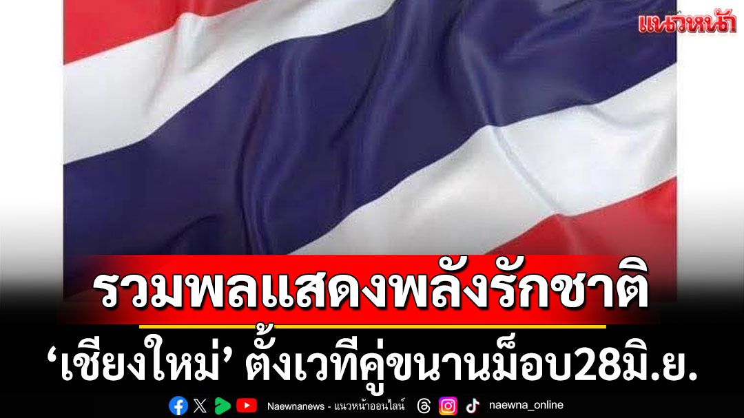 ‘เชียงใหม่’ ตั้งเวทีคู่ขนานม็อบ28มิ.ย. รวมพลแสดงพลังรักชาติหน้าลานสามกษัตริย์