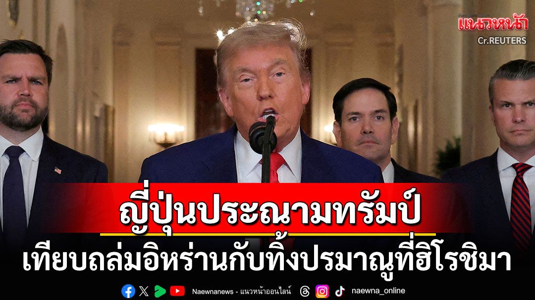 'ญี่ปุ่น'ประณาม'ทรัมป์' หลังเทียบถล่มอิหร่านกับทิ้งปรมาณูฮิโรชิมา เตือนให้ถอนคำพูด