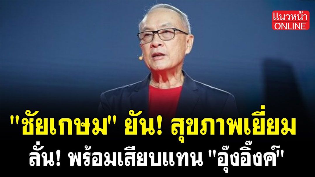 (คลิป) 'ชัยเกษม' ยัน! สุขภาพเยี่ยม ลั่น! พร้อมเสียบแทน 'อุ๊งอิ๊งค์'
