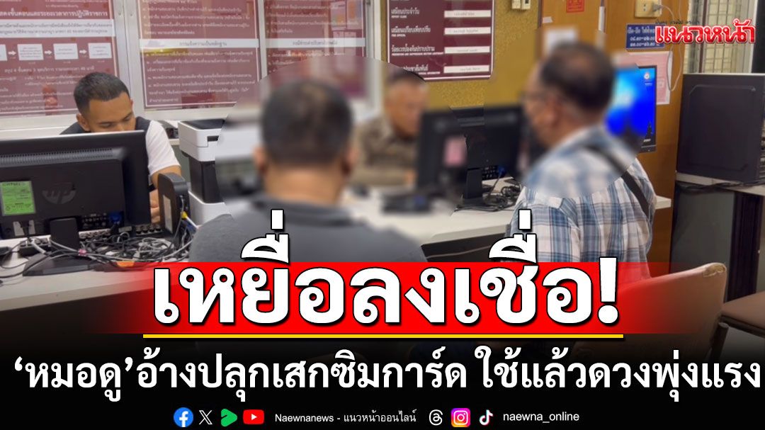 เหยื่อลงเชื่อ! 'หมอดู'อ้างปลุกเสกซิมการ์ด ใช้แล้วดวงพุ่งแรงค้าขายดี เจริญรุ่งเรือง