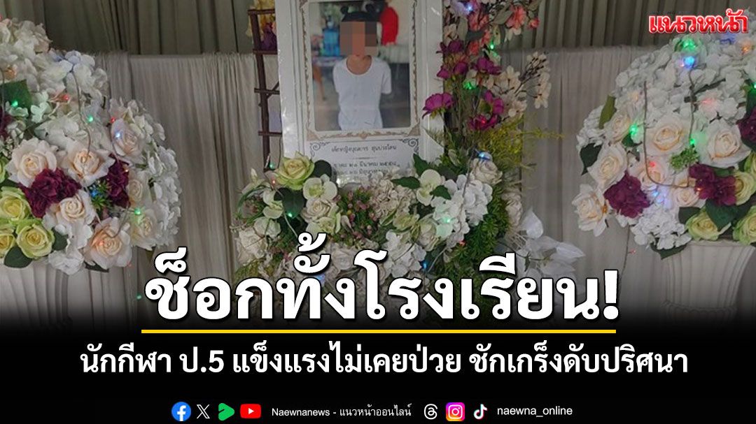 ช็อกทั้งโรงเรียน! นักกีฬา ป.5 แข็งแรงไม่เคยป่วย ชักเกร็งดับปริศนา คาดติดเชื้อเฉียบพลัน