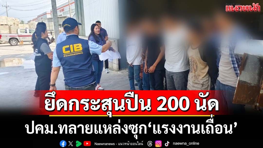 ปคม.ลุยชลบุรี ทลายแหล่งซุก‘แรงงานเถื่อน’ ยึดเครื่องกระสุนปืนสงครามกว่า 200 นัด