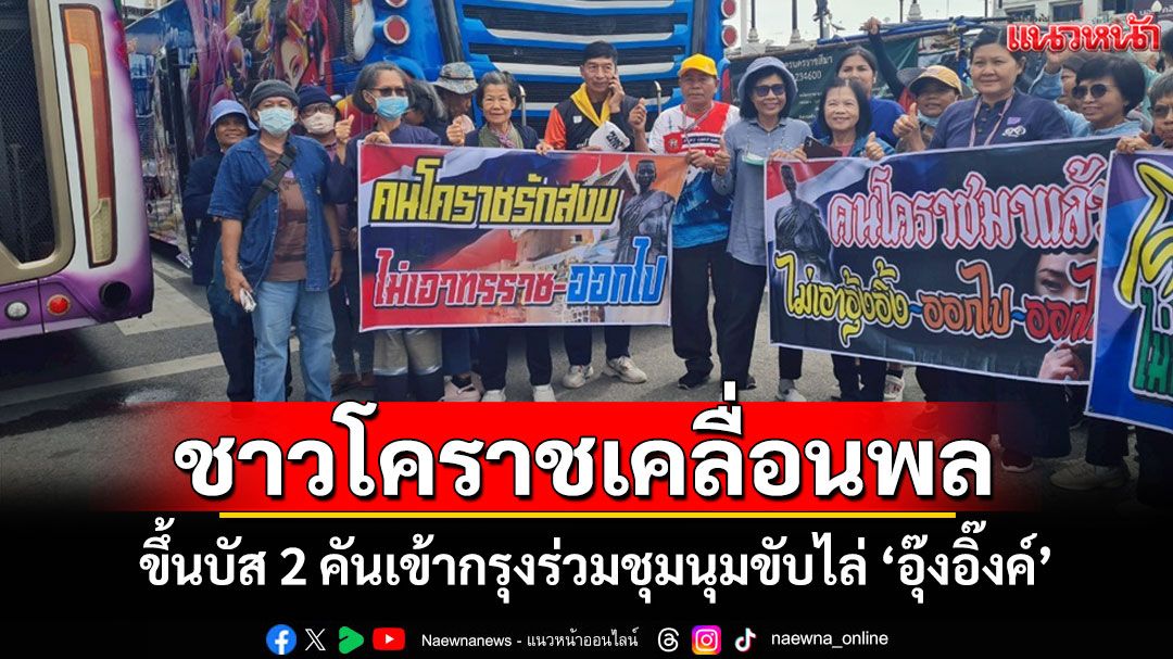 ชาวโคราชจัดหนักบัส 2 คันเคลื่อนพลเข้ากรุงร่วมชุมนุมขับไล่'แพทองธาร'ออกจากนายกฯ