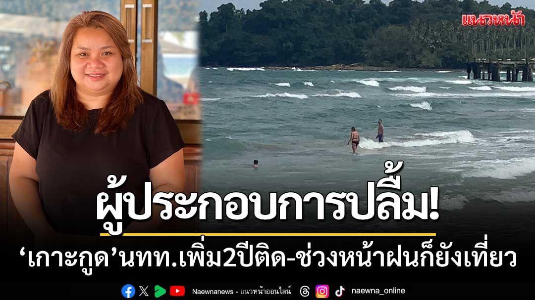 ผู้ประกอบการปลื้ม! ‘เกาะกูด’ นทท.เพิ่ม2ปีติด-ขณะช่วงหน้าฝนก็ยังเที่ยว