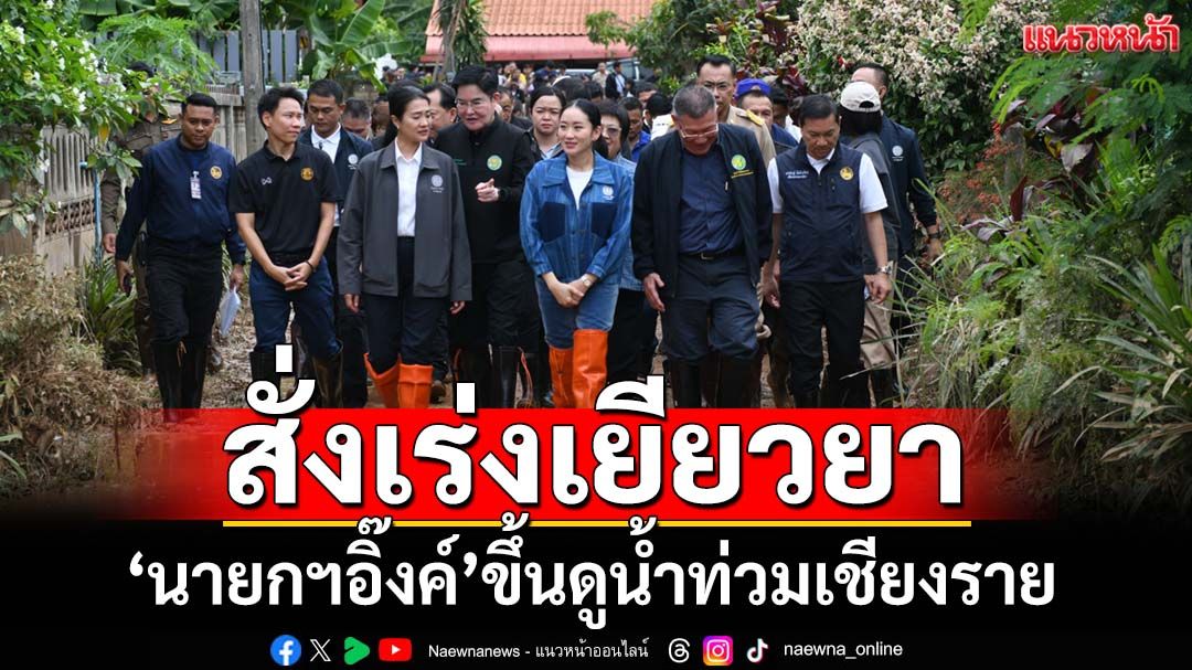 ‘นายกฯอิ๊งค์’ขึ้นดูน้ำท่วมเชียงรายแนะนำตัว‘ลูกพ่อทักษิณ’ บอกโดนด่า-โดนว่า แต่ได้กำลังก็โอเค
