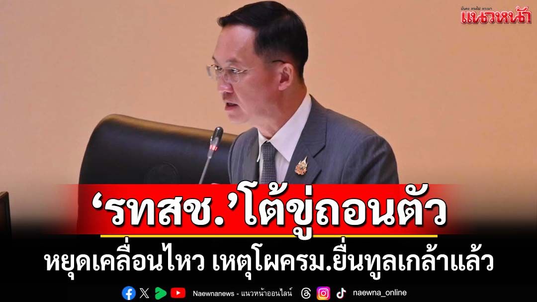 ‘รทสช.’โต้‘พีระพันธุ์’ขู่ถอนตัวร่วมรัฐบาล ยืนยันหยุดเคลื่อนไหว เหตุยื่นทูลเกล้าฯแล้ว