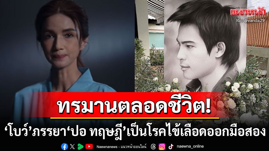 ทรมานตลอดชีวิต! 'โบว์ แวนด้า'เป็นโรคไข้เลือดออกมือสอง หลัง'ปอ ทฤษฎี'จากไปอย่างไม่มีวันกลับ
