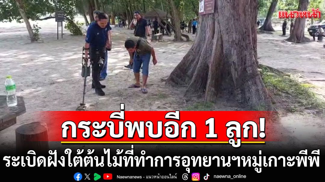 พบอีก 1 ลูก ระเบิดฝังใต้ต้นไม้สวนสน ที่ทำการอุทยานฯหมู่เกาะพีพี รวม 6 ลูกป่วนเมืองกระบี่