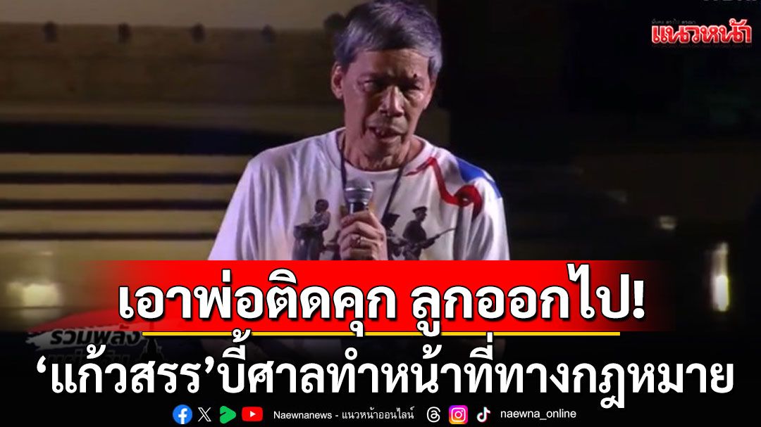 'แก้วสรร' ลั่นเอาพ่อติดคุก เอาลูกออกไป บี้ศาลทำหน้าที่ทางกฎหมาย