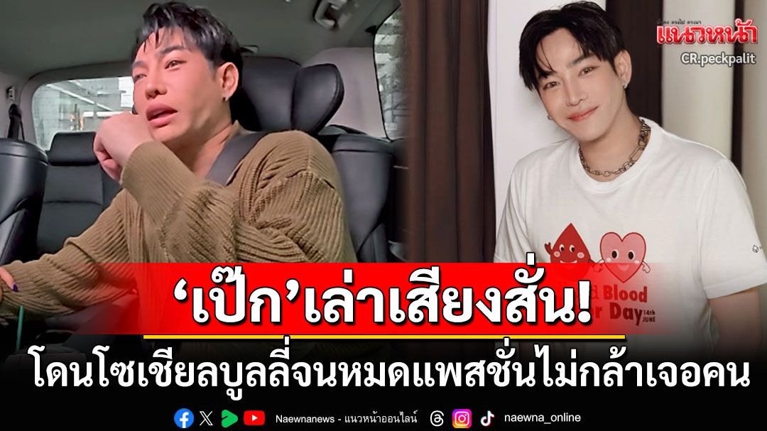 'เป๊ก ผลิตโชค'เปิดใจเสียงสั่น! โดนโซเชียลบูลลี่จนหมดแพสชั่น นอยสะสมไม่กล้าพบเจอผู้คน
