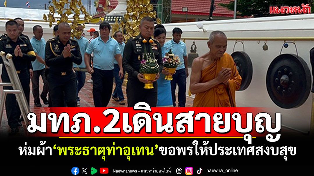 'แม่ทัพภาค2'ร่วมสมโภชพระธาตุท่าอุเทน อธิษฐานให้ประเทศชาติสงบสุข