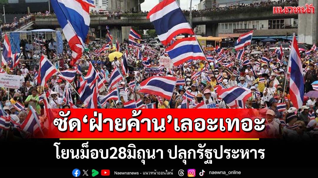 ซัดกลับ‘ฝ่ายค้าน’เงียบกริบ เลอะเทอะโยนม็อบ28มิถุนา ปลุกรัฐประหาร