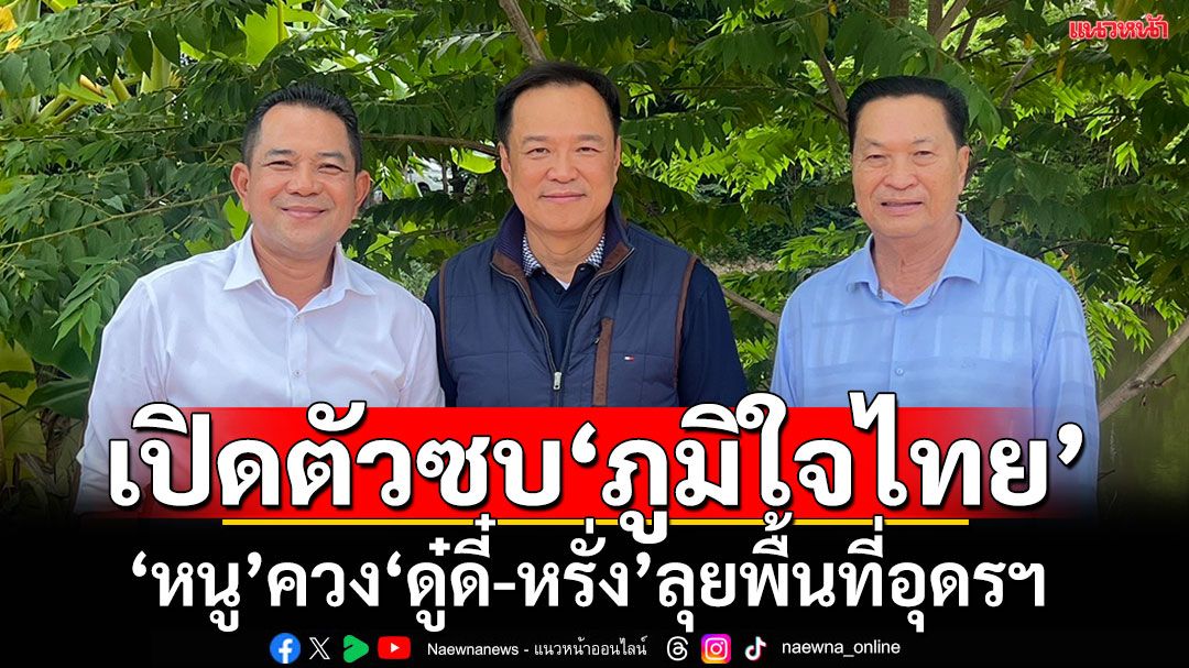 ‘อนุทิน’ควง‘2สส.ไทยสร้างไทย’ ลงพื้นที่อุดรธานี  เฟิร์มร่วมงานภูมิใจไทยเลือกตั้งสมัยหน้า