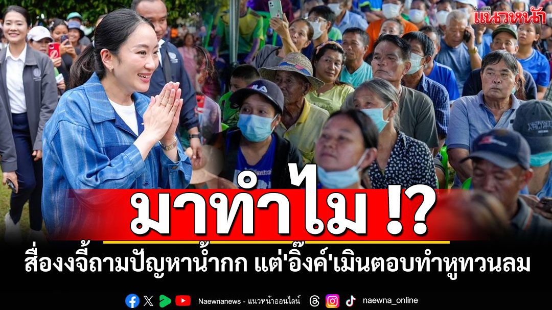 มาทำไม!? นักข่าวเชียงรายข้องใจ หลังจี้ถามปัญหาน้ำกก แต่'อิ๊งค์'เมินตอบทำหูทวนลม