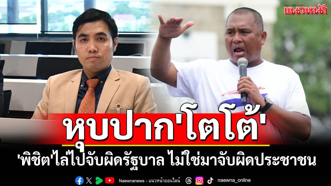 หุบปาก'โตโต้' !! 'พิชิต'ตอกกลับสส.ปชน. ไล่ไปจับผิดรัฐบาล ไม่ใช่มาจับผิดประชาชน