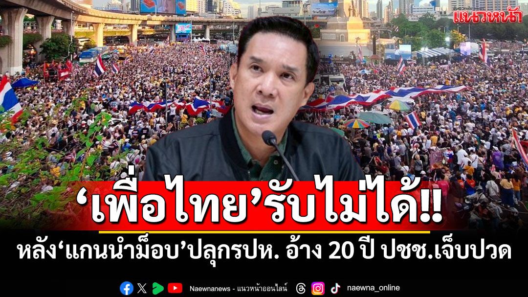 ‘เพื่อไทย’บอกรับไม่ได้‘แกนนำม็อบ’ปลุกรัฐประหาร ชี้ 20 ปี ปชช.เจ็บปวด-สูญเสียประเมินค่าไม่ได้