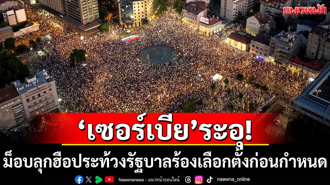 'เซอร์เบีย'ระอุ! ม็อบลุกฮือประท้วงรัฐบาล ร้องเลือกตั้งก่อนกำหนด