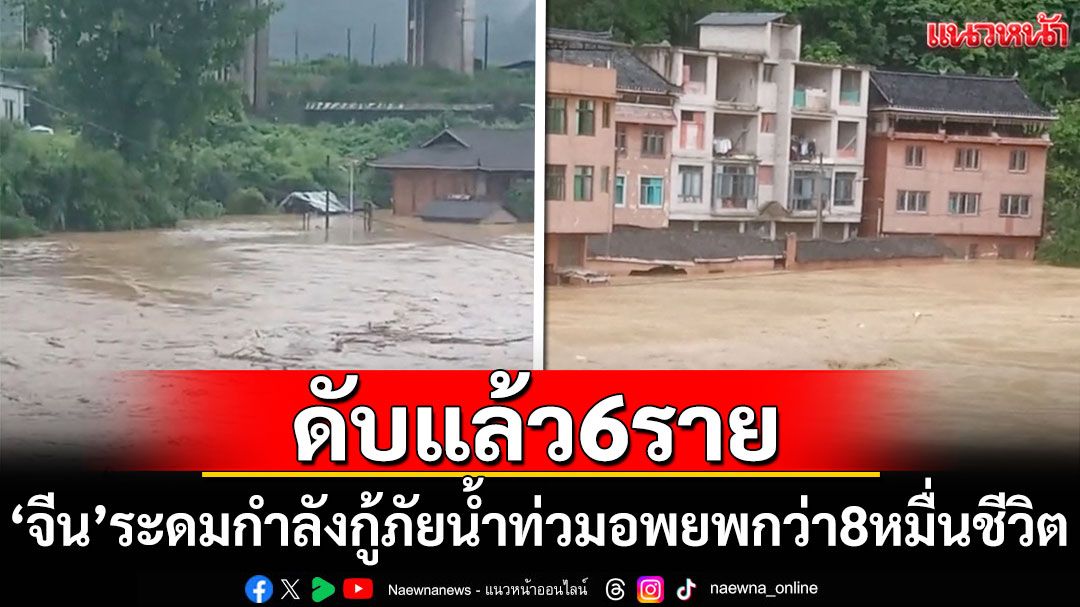 ดับแล้ว6ราย! 'จีน'ระดมกำลังกู้ภัยพื้นที่น้ำท่วม อพยพกว่า8หมื่นชีวิต