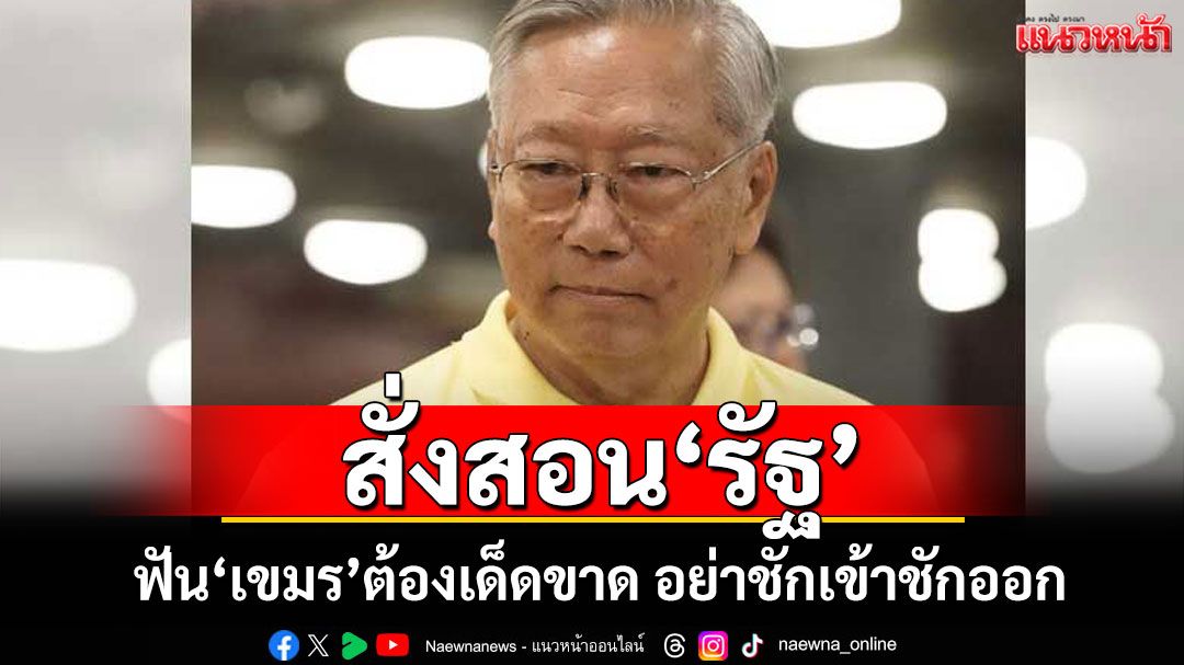 ‘อดีตบิ๊กข่าวกรอง’สั่งสอน‘รัฐ’ ฟัน‘เขมร’ต้องเด็ดขาด อย่าชักเข้าชักออก