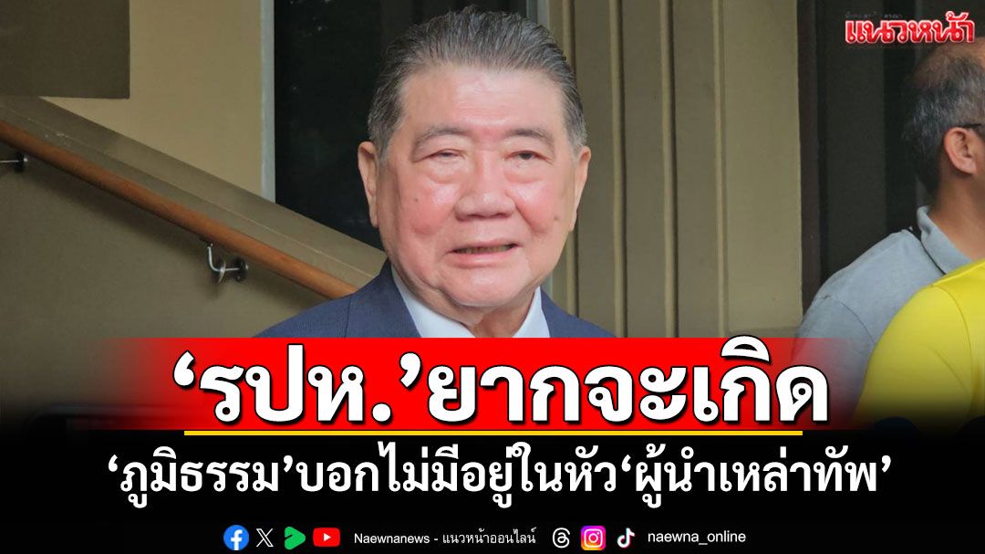 ‘ภูมิธรรม’เชื่อ‘รปห.’ให้ตายก็ยากจะเกิด บอกไม่มีอยู่ในหัว‘ผู้นำเหล่าทัพ’