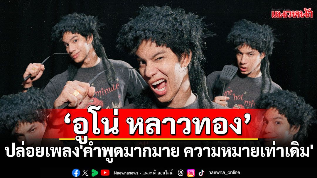 'อูโน่ หลาวทอง'ปล่อยเพลงใหม่ 'คำพูดมากมาย ความหมายเท่าเดิม'
